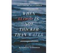 When Blood Is Not Thicker Than Water: A Memoir on Leaving a Toxic Sibling Relationship