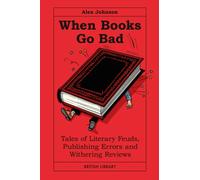 When Books Go Bad : Tales of Literary Feuds, Publishing Errors and Withering Reviews