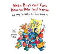 When Boys and Girls Become Men and Women: Everything You Need to Know about Growing Up (The Safe Child, Happy Parent)