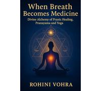 When Breath Becomes Medicine: Divine Alchemy of Pranayama, Pranic Healing and Yoga