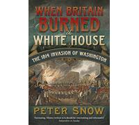 When Britain Burned the White House : The 1814 Invasion of Washington