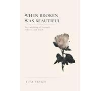When Broken Was Beautiful: The Unfolding of Strength, Softness, and Truth