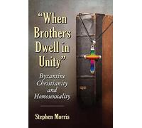 When Brothers Dwell in Unity: Byzantine Christianity and Homosexuality