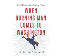 When Burning Man Comes to Washington: A Field Manual for Riding Chaos