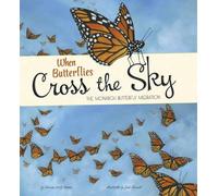 When Butterflies Cross the Sky: The Monarch Butterfly Migration (Extraordinary Migrations)