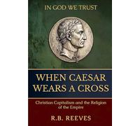 WHEN CAESAR WEARS A CROSS: Christian Capitalism and the Religion of the Empire