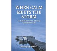 WHEN CALM MEETS THE STORM: My Miraculous Journey of Beating Unimaginable Odds