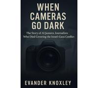 WHEN CAMERAS GO DARK: The Story of Al Jazeera Journalists Who Died Covering the Israel-Gaza Conflict (The Gaza-Israel War Series)
