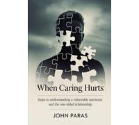 When Caring Hurts: Steps to Understanding a Vulnerable Narcissist and the One-Sided Relationship