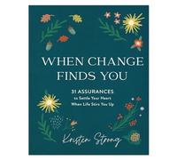 When Change Finds You: 31 Assurances to Settle Your Heart When Life Stirs You Up