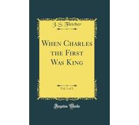 When Charles the First Was King, Vol. 1 of 3 (Classic Reprint)