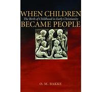 When Children Became People: The Birth of Childhood in Early Christianity