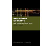When Children Kill Children: Penal Populism and Political Culture (Clarendon Studies in Criminology)