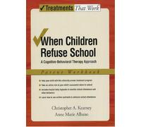 When Children Refuse School: Parent Workbook A cognitive-behavioral therapy approach 2/e: A Cognitive-Behavioral Therapy Approach, Parent Workbook (Treatments That Work)
