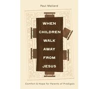 When Children Walk Away from Jesus: Comfort and Hope for Parents of Prodigals (Christian Book for Mothers & Fathers of Adult Children - Includes Questions for Personal Reflection or Support Groups)
