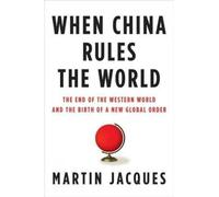 When China Rules the World: The End of the Western World and the Birth of a New Global Order