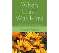 When Christ Was Here: Lessons from the Incarnation