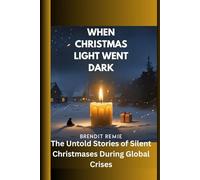 When Christmas Light Went Dark: The Untold Stories of Silent Christmases During Global Crises