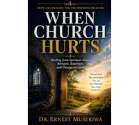When Church Hurts: Healing from Spiritual Abuse, Betrayal, Rejection, and Disappointment