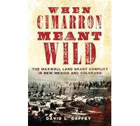When Cimarron Meant Wild: The Maxwell Land Grant Conflict in New Mexico and Colorado