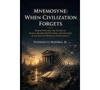 When Civilization Forgets: Mnemosyne and the Future of Human Memory, Institutions, and Meaning in the Age of Artificial Intelligence