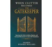 When Clutter Becomes the Gatekeeper: Opening the Path to Safety, Dignity, and Forward Movement in Later Life Transitions