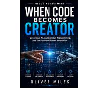 When Code Becomes Creator: Generative AI, Autonomous Programming, and the Future of Human Innovation (Decoding AI's Mind)