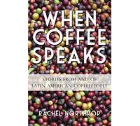 When Coffee Speaks: Stories from and of Latin American Coffeepeople
