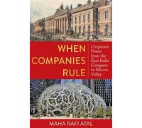 When Companies Rule: Corporate Power from the East India Company to Silicon Valley