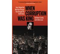 When Corruption Was King: How I Helped the Mob Rule Chicago, Then Brought the Outfit Down