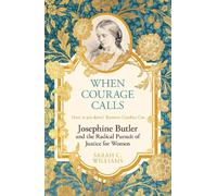 When Courage Calls: Josephine Butler and the Radical Pursuit of Justice for Women