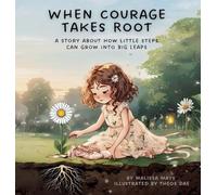 When Courage Takes Root: A Story About How Little Steps Can Grow Into Big Leaps