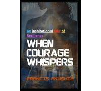 When Courage Whispers: an inspirational tale of Resilience