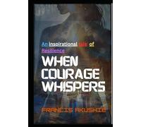 When Courage Whispers: an inspirational tale of Resilience