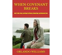 WHEN COVENANT BREAKS: God's Truth, Grace, and Hope for Divorce, Remarriage, and Restored Lives