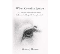 When Creation Speaks: Finding God’s Lessons Through the Lives of Animals