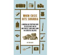 When Crisis Hits Suburbia: A Modern-Day Prepping Guide to Effectively Bug in and Protect Your Family Home in a Societal Collapse