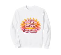 When Cruelty Becomes Normal Compassion Looks Radical Groovy Sweatshirt