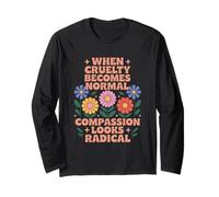 When Cruelty Becomes Normal, Compassion Looks Radical Long Sleeve T-Shirt
