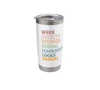 When Cruelty Becomes Normal Compassion Looks Radical Stainless Steel Insulated Tumbler