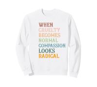 when cruelty becomes normal compassion looks radical Sweatshirt