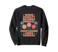 When Cruelty Becomes Normal, Compassion Looks Radical Sweatshirt