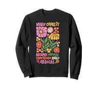 when cruelty becomes normal compassion looks radical Sweatshirt