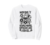when cruelty becomes normal compassion looks radical Sweatshirt