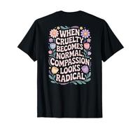 When Cruelty Becomes Normal, Compassion Looks Radical T-Shirt