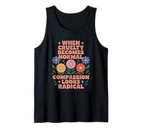 When Cruelty Becomes Normal, Compassion Looks Radical Tank Top
