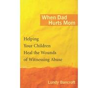 When Dad Hurts Mom: Helping Your Children Heal the Wounds of Witnessing Abuse