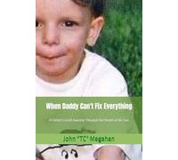 When Daddy Can't Fix Everything: A Father’s Grief Journey Through the Death of His Child