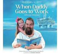 When Daddy Goes to Work Offshore Oil and Gas: Children's Book about Separation Anxiety for Kids Ages 4-8 (Blue Collar Books)