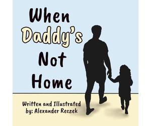 When Daddy's Not Home - For Fathers Deployed, Serving, Working, or Traveling